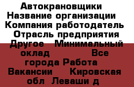 Автокрановщики › Название организации ­ Компания-работодатель › Отрасль предприятия ­ Другое › Минимальный оклад ­ 50 000 - Все города Работа » Вакансии   . Кировская обл.,Леваши д.